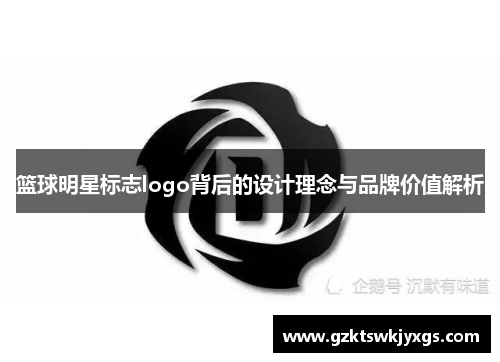 篮球明星标志logo背后的设计理念与品牌价值解析